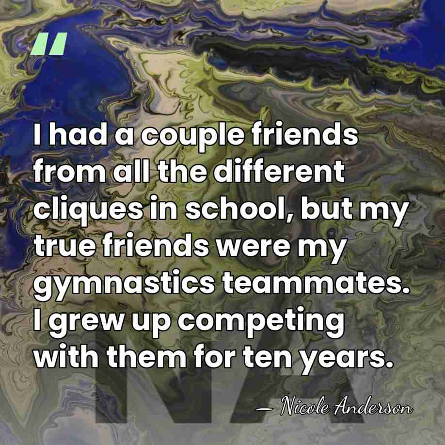 I had a couple friends from all the different cliques in school,&hellip; - Nicole Anderson