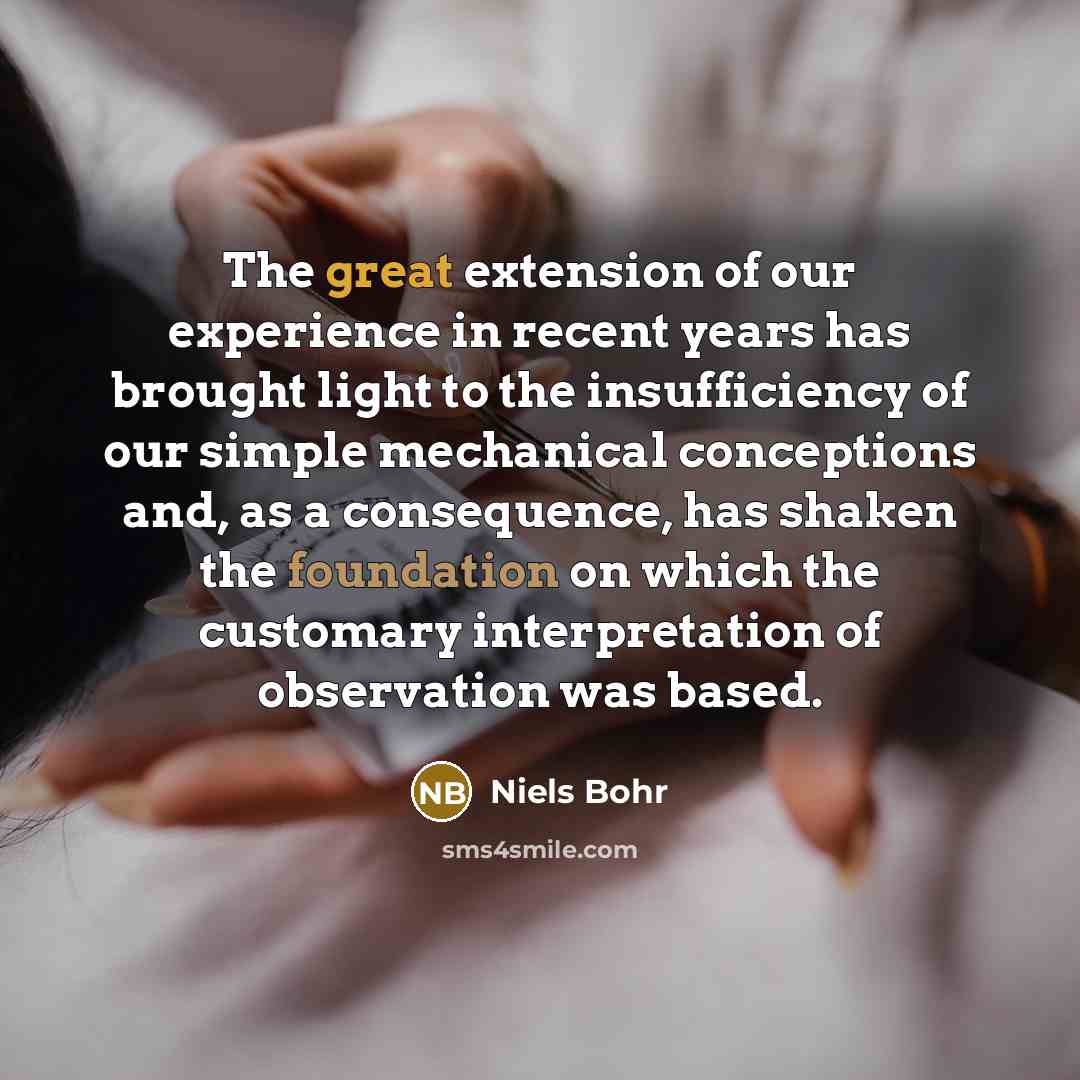 “The great extension of our experience in recent years has…” quote by Niels Bohr