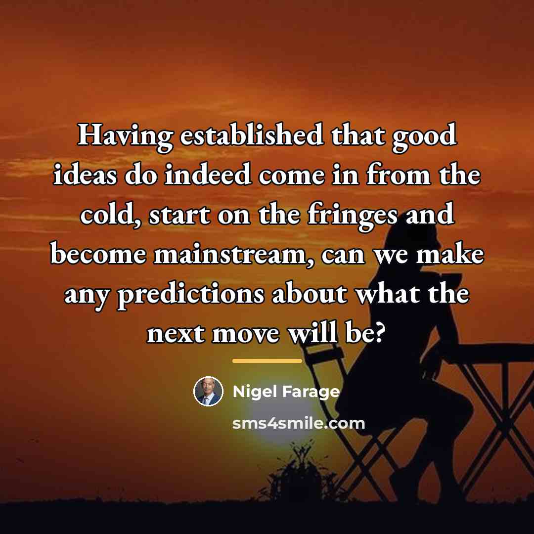“Having established that good ideas do indeed come in from…” quote by Nigel Farage