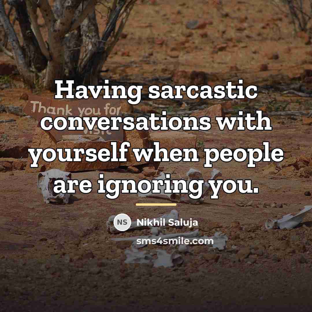“Having sarcastic conversations with yourself when people are ignoring you.…” quote by Nikhil Saluja