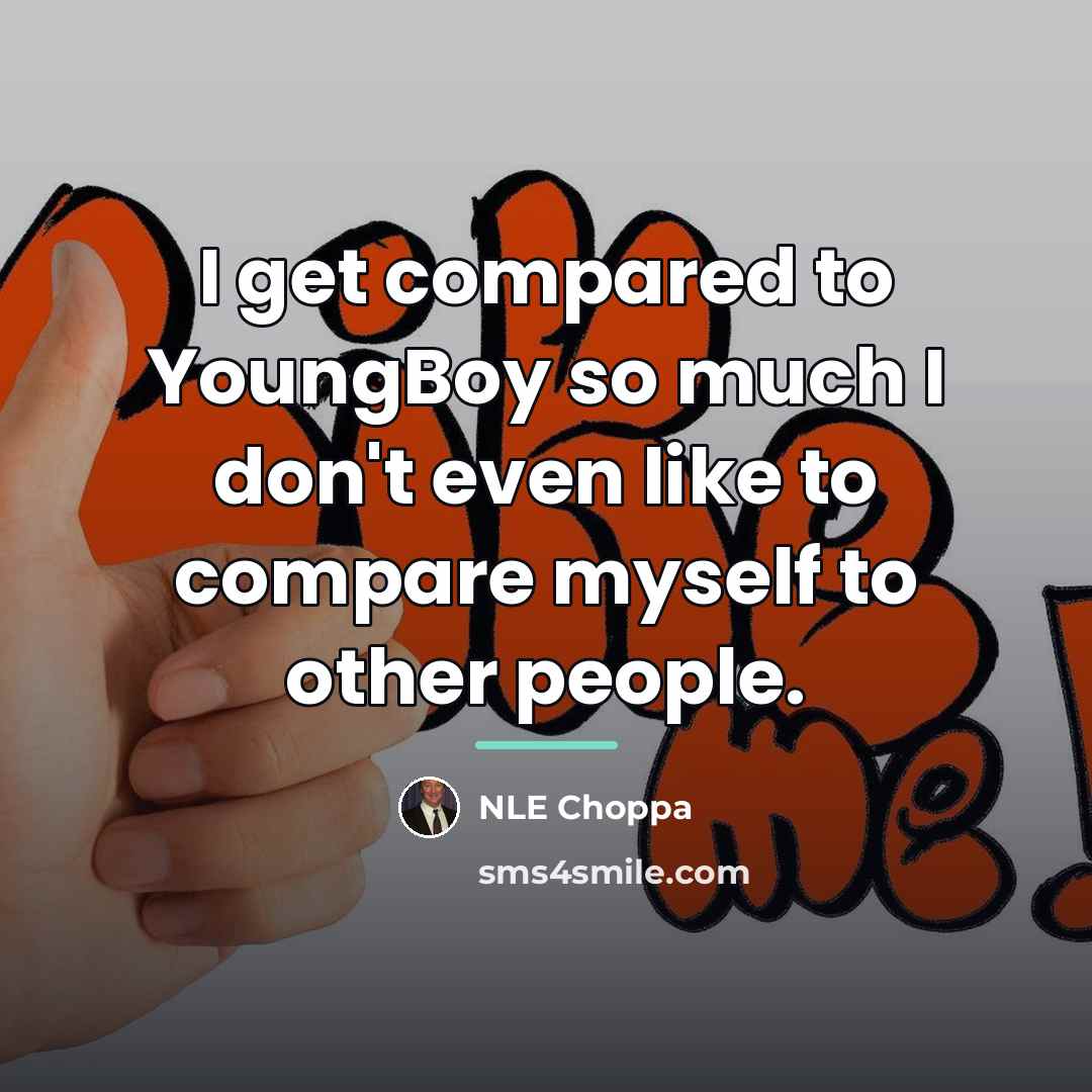 “I get compared to YoungBoy so much I don't even…” quote by NLE Choppa