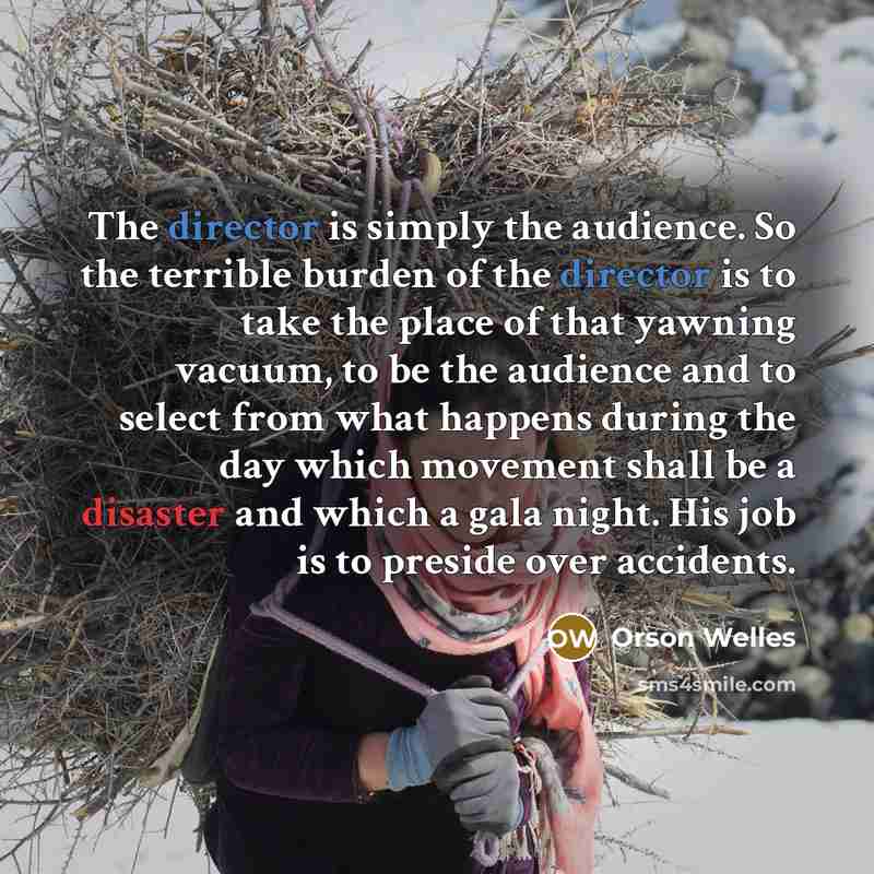 “The director is simply the audience. So the terrible burden…” quote by Orson Welles