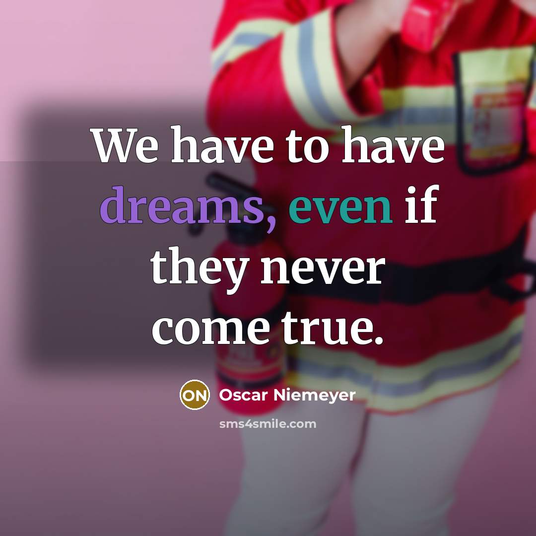 “We have to have dreams, even if they never come…” quote by Oscar Niemeyer