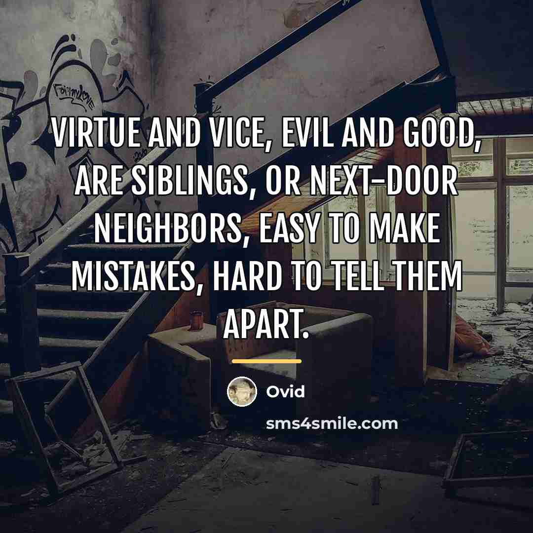 “Virtue and vice, evil and good, are siblings, or next-door…” quote by Ovid