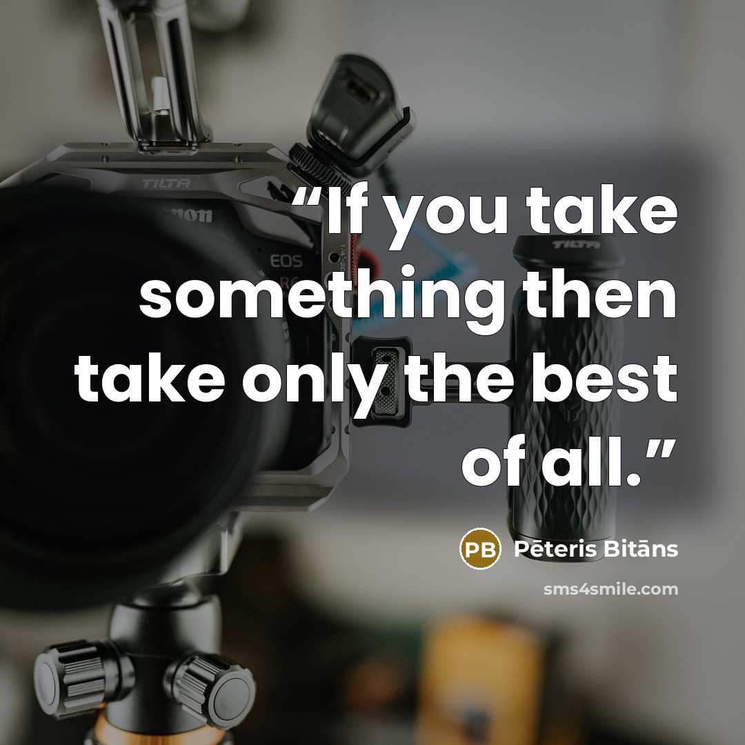 “If you take something then take only the best of all.” quote by Pēteris Bitāns