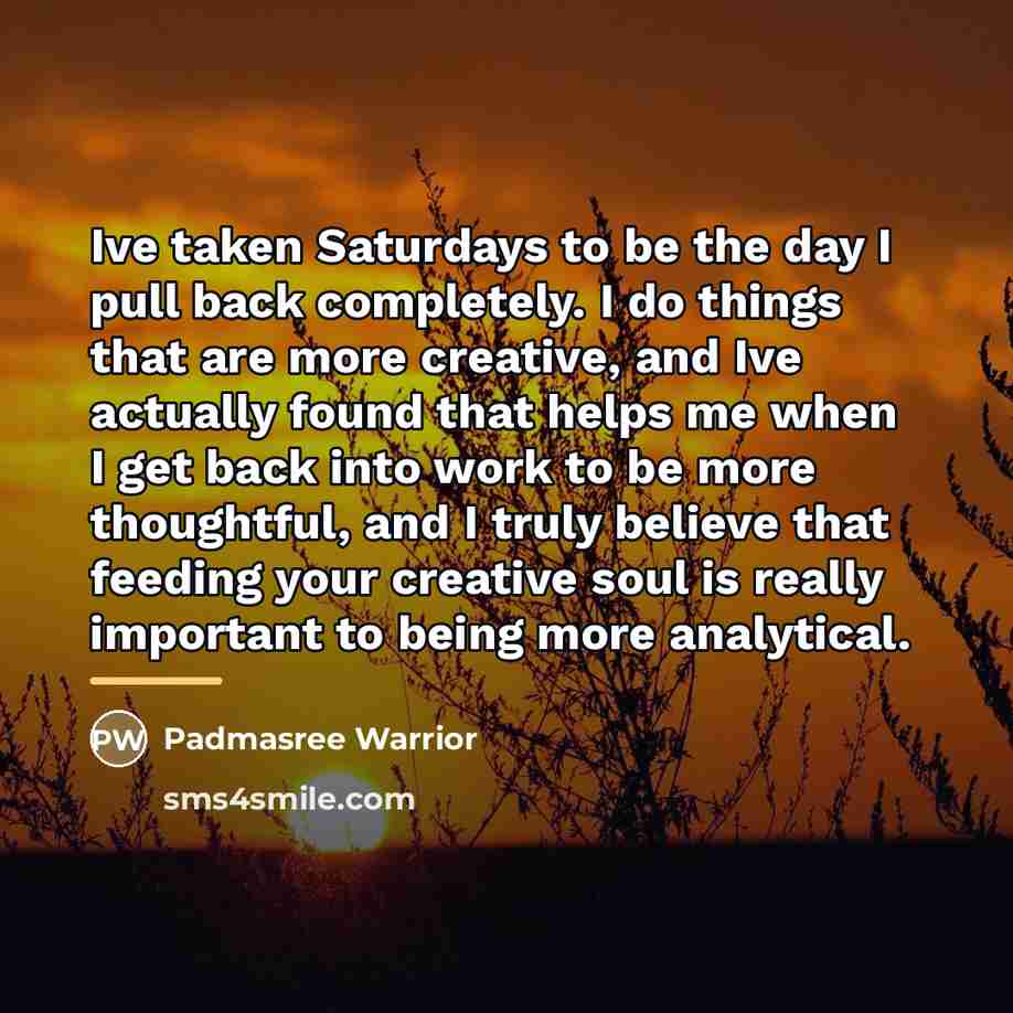 “Ive taken Saturdays to be the day I pull back…” quote by Padmasree Warrior