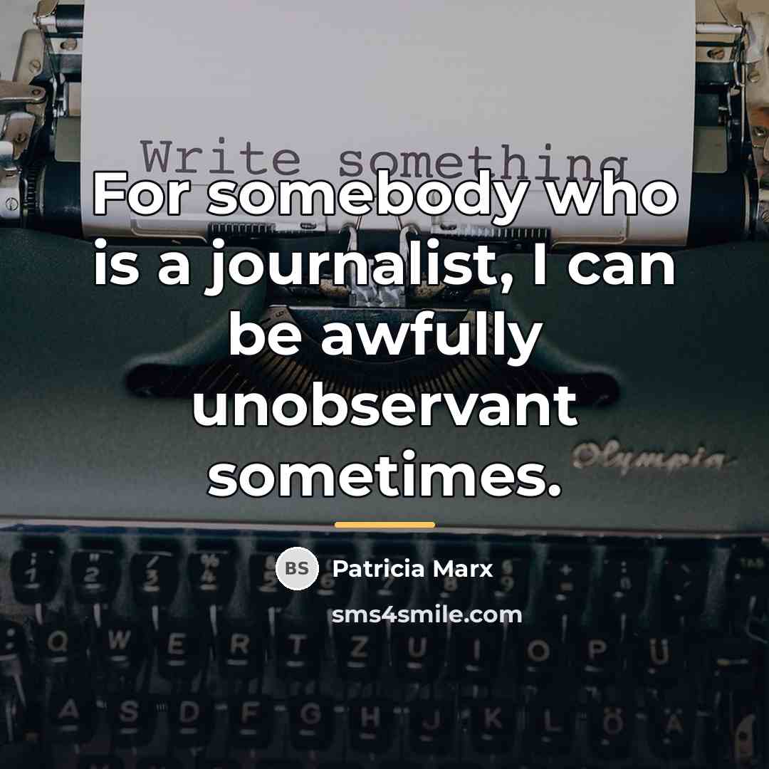 “For somebody who is a journalist, I can be awfully…” quote by Patricia Marx