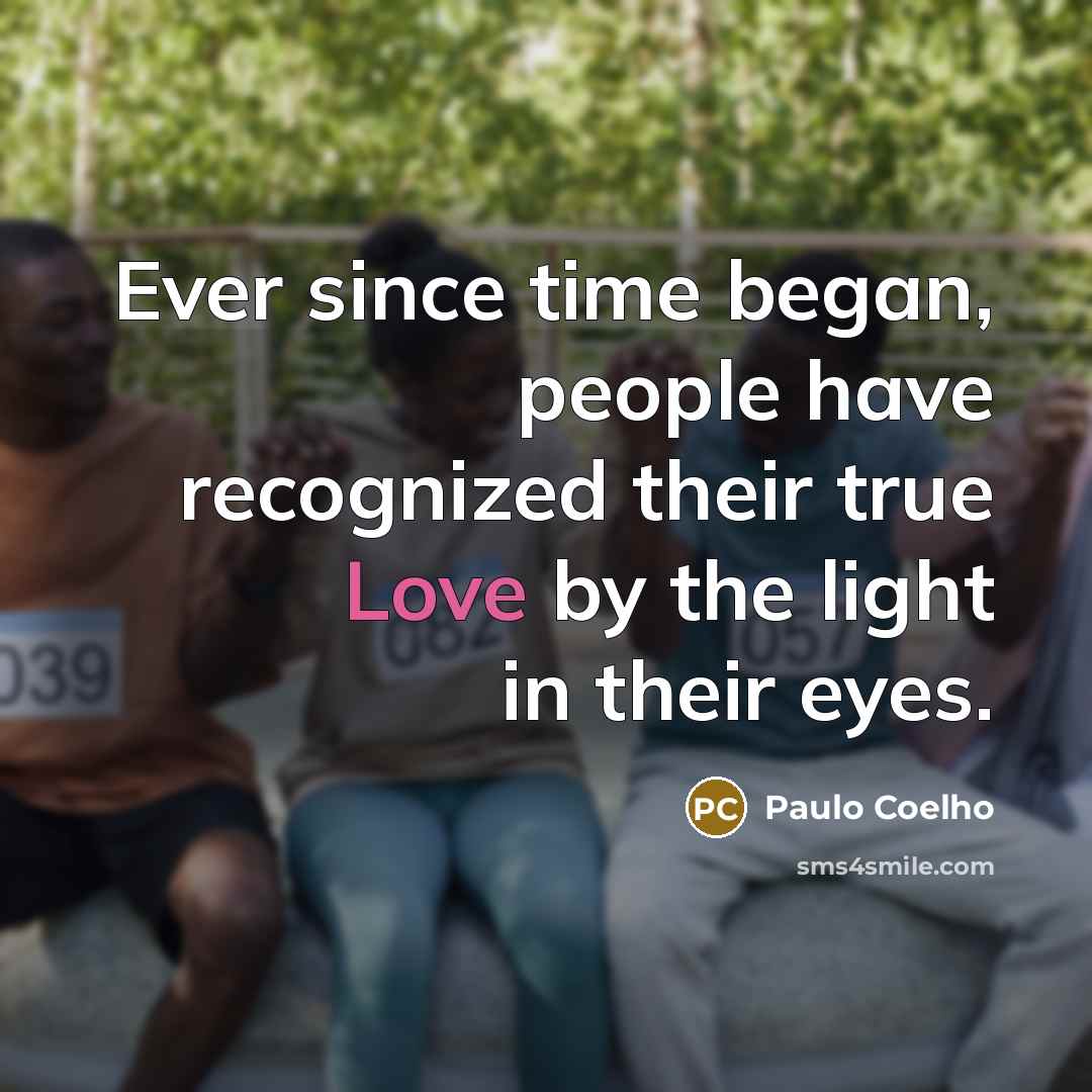 “Ever since time began, people have recognized their true Love…” quote by Paulo Coelho