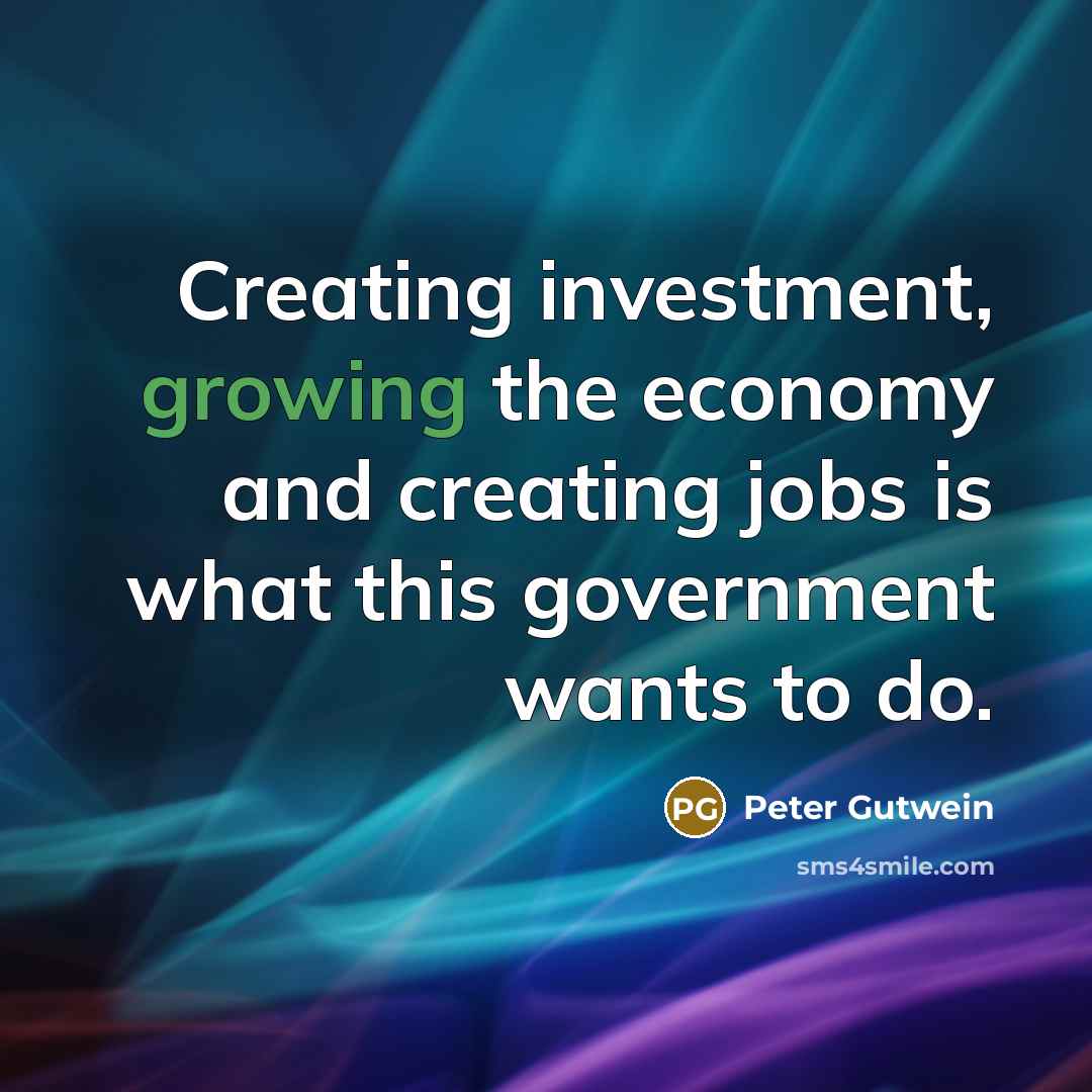 “Creating investment, growing the economy and creating jobs is what…” quote by Peter Gutwein