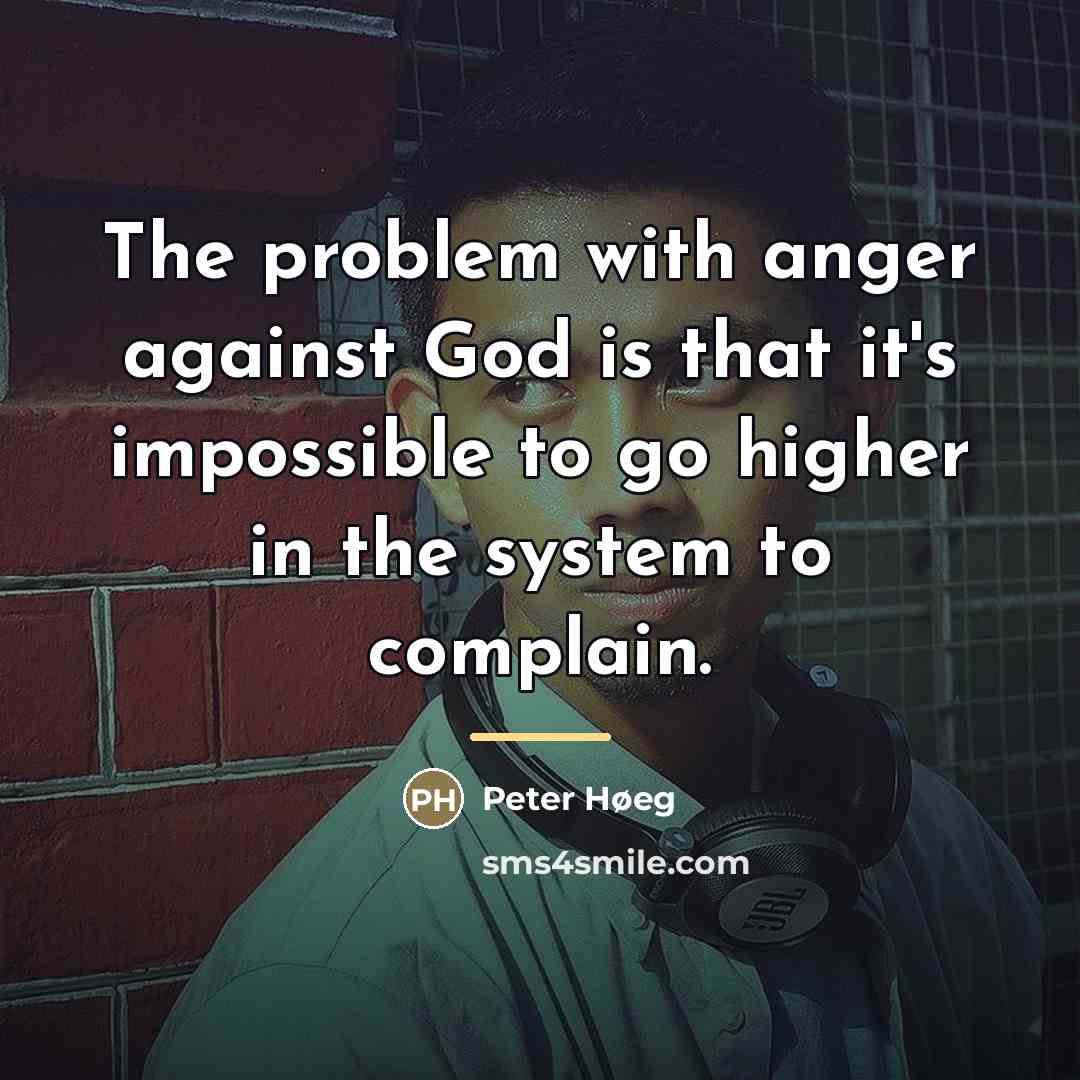 “The problem with anger against God is that it's impossible…” quote by Peter Høeg