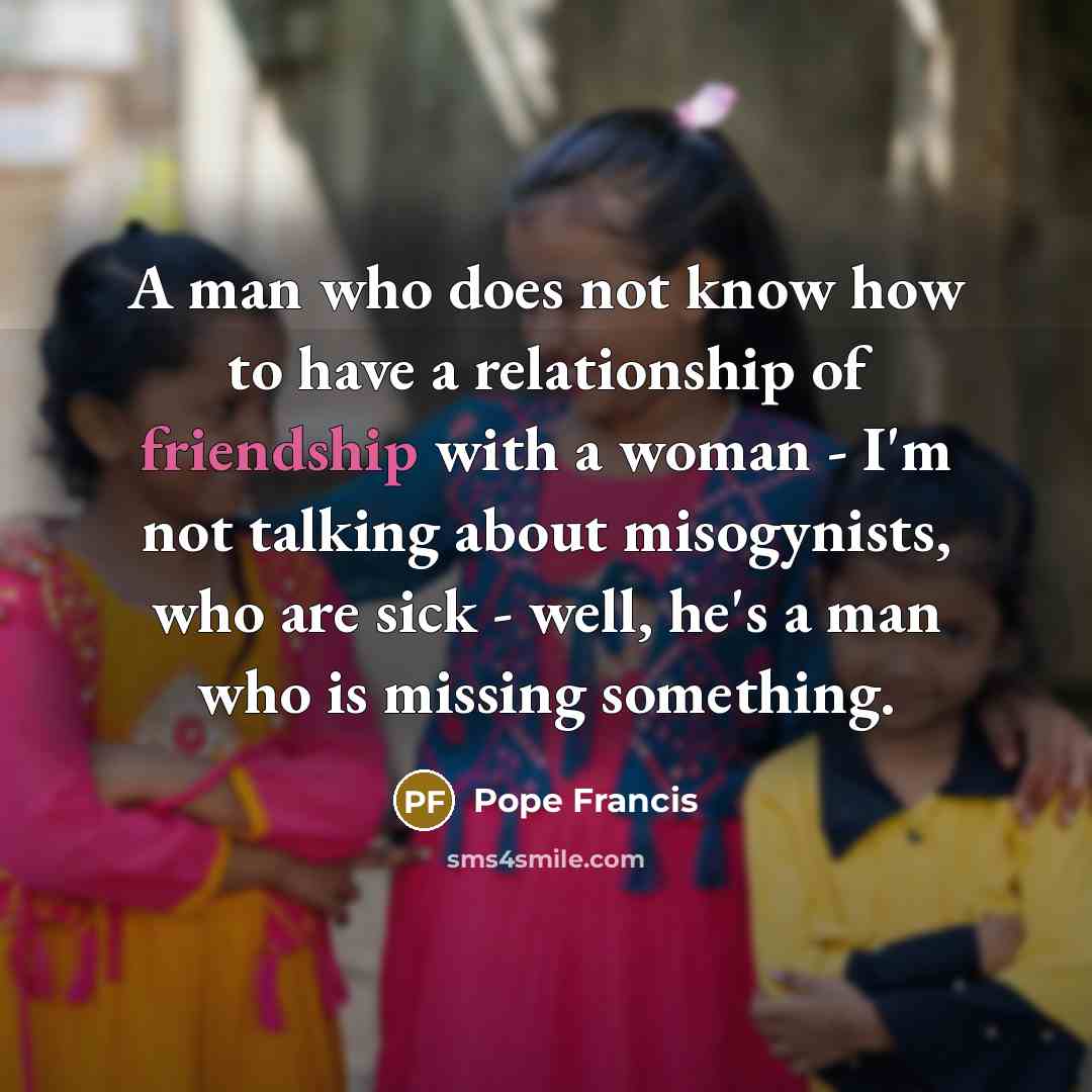 “A man who does not know how to have a…” quote by Pope Francis