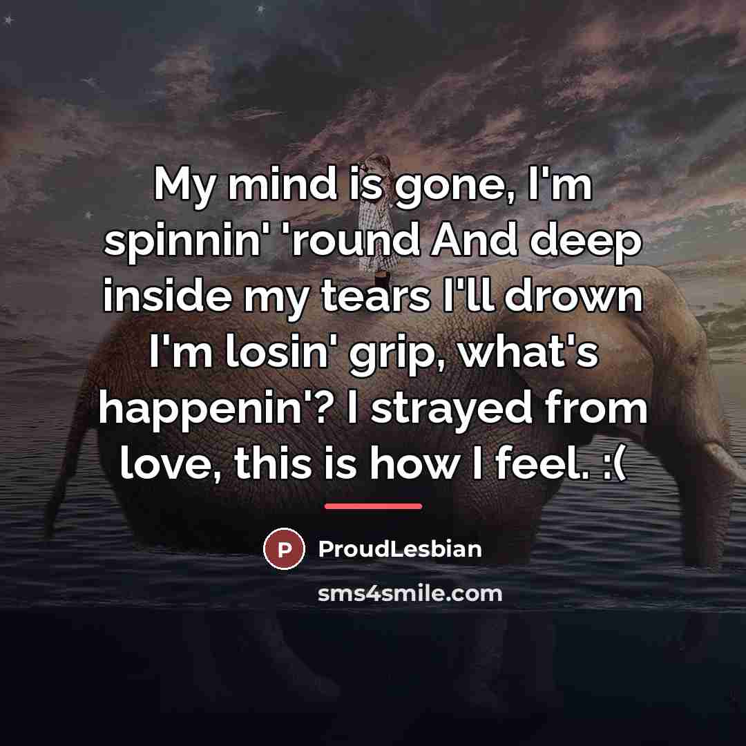 “My mind is gone, I'm spinnin' 'round And deep inside…” quote by ProudLesbian