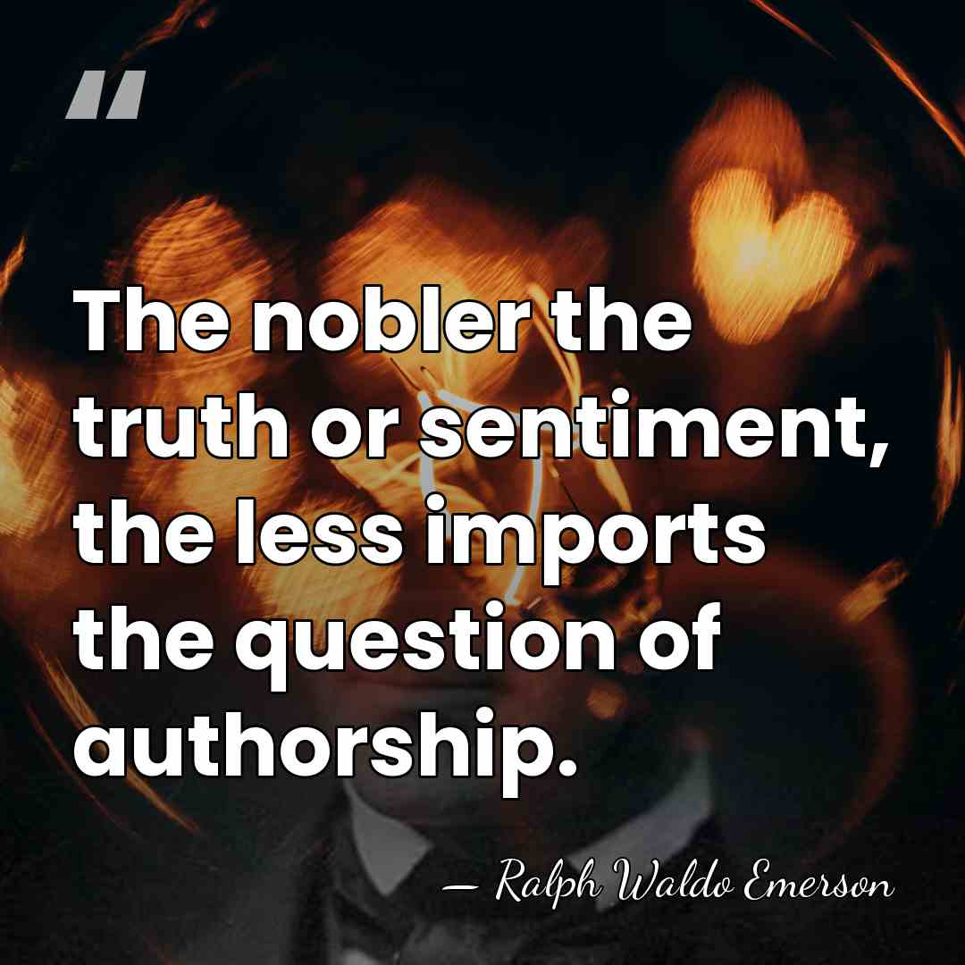 The nobler the truth or sentiment, the less imports the question of&hellip; - Ralph Waldo Emerson