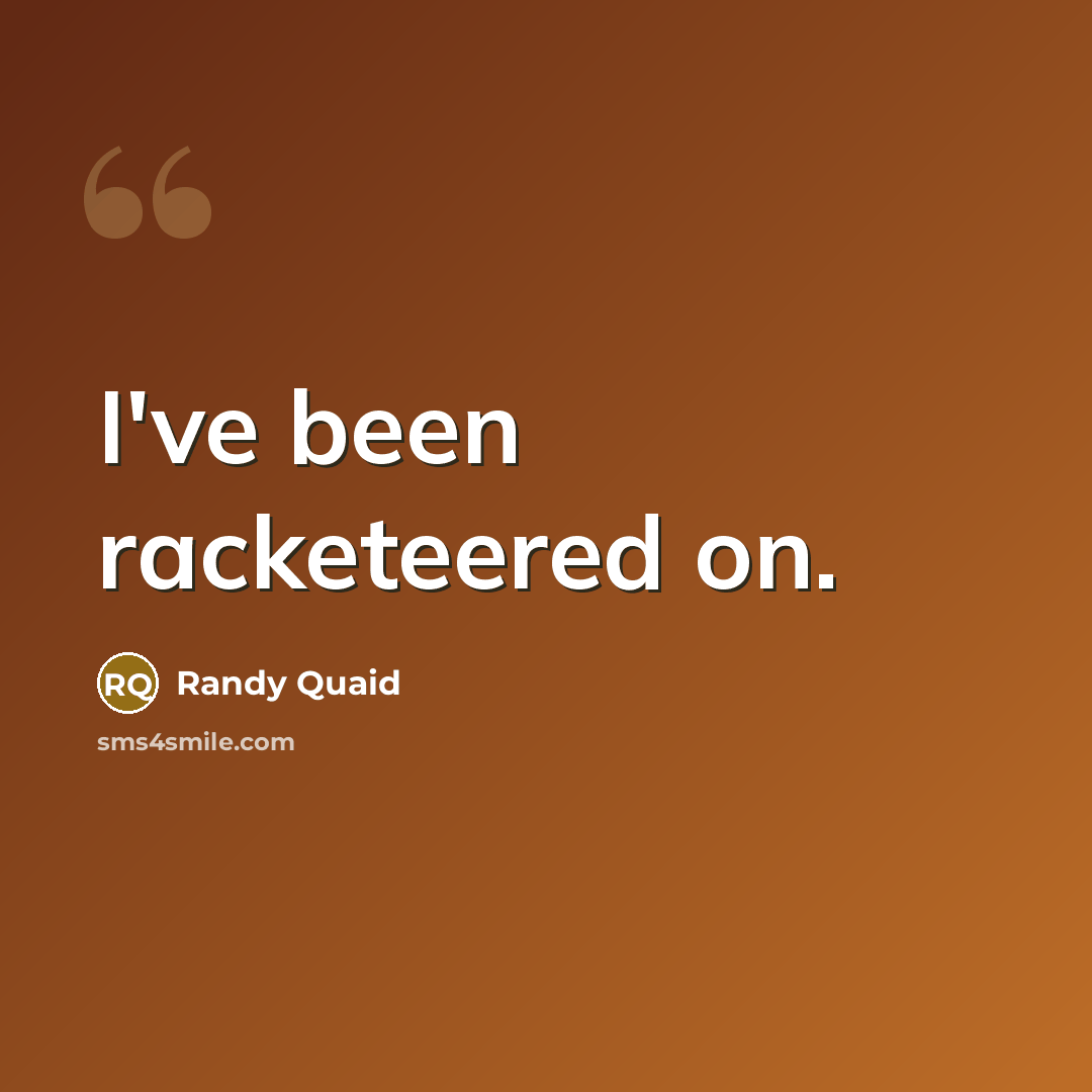 “I've been racketeered on.…” quote by Randy Quaid