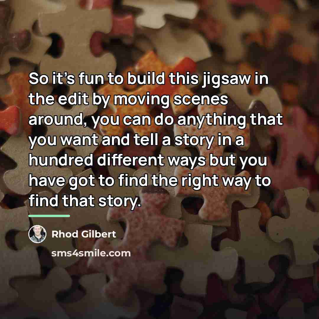 “So it's fun to build this jigsaw in the edit…” quote by Rhod Gilbert