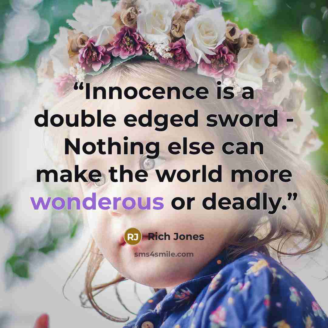 “Innocence is a double edged sword - Nothing else can make the world more wonderous or deadly.” quote by Rich Jones