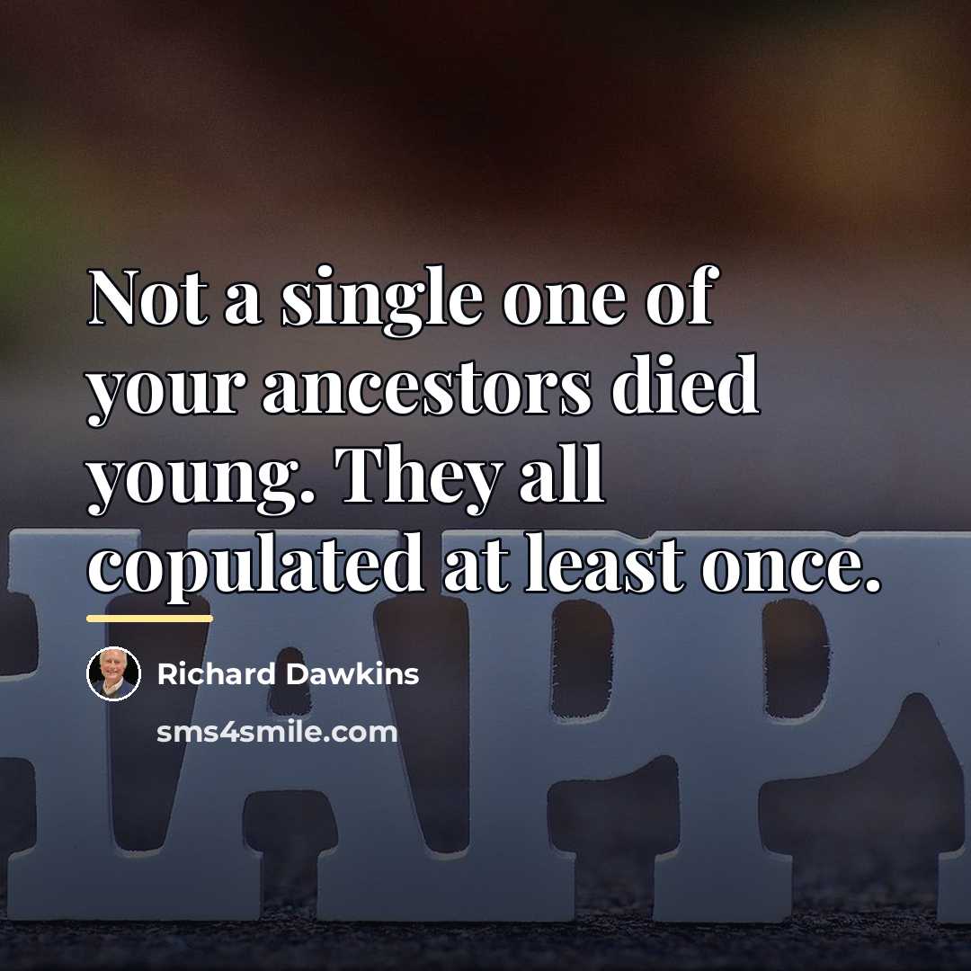 “Not a single one of your ancestors died young. They…” quote by Richard Dawkins
