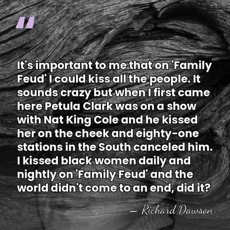 It's important to me that on 'Family Feud' I could kiss all&hellip; - Richard Dawson