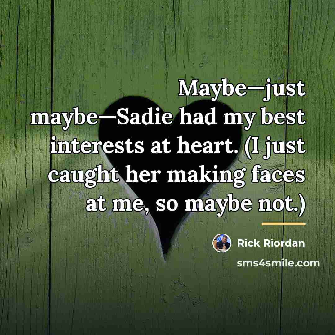 “Maybe—just maybe—Sadie had my best interests at heart. (I just…” quote by Rick Riordan