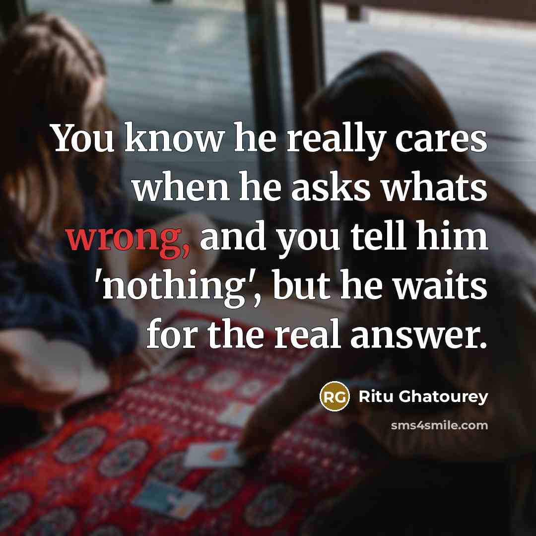 “You know he really cares when he asks whats wrong,…” quote by Ritu Ghatourey