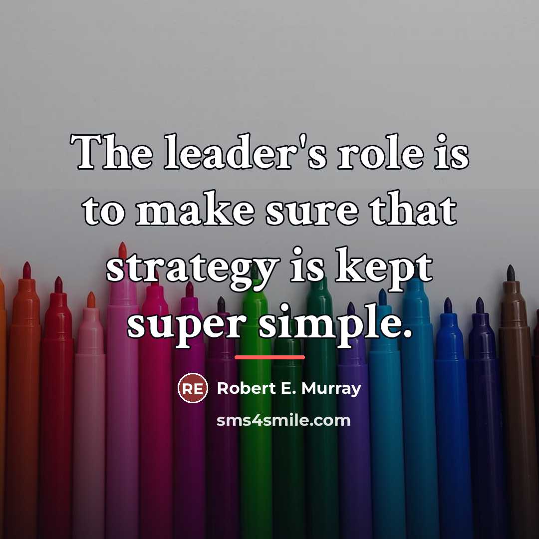 “The leader's role is to make sure that strategy is…” quote by Robert E. Murray