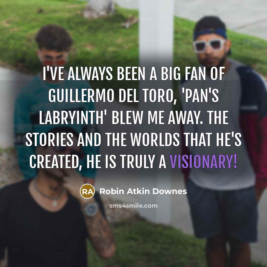 “I've always been a big fan of Guillermo del Toro,…” quote by Robin Atkin Downes