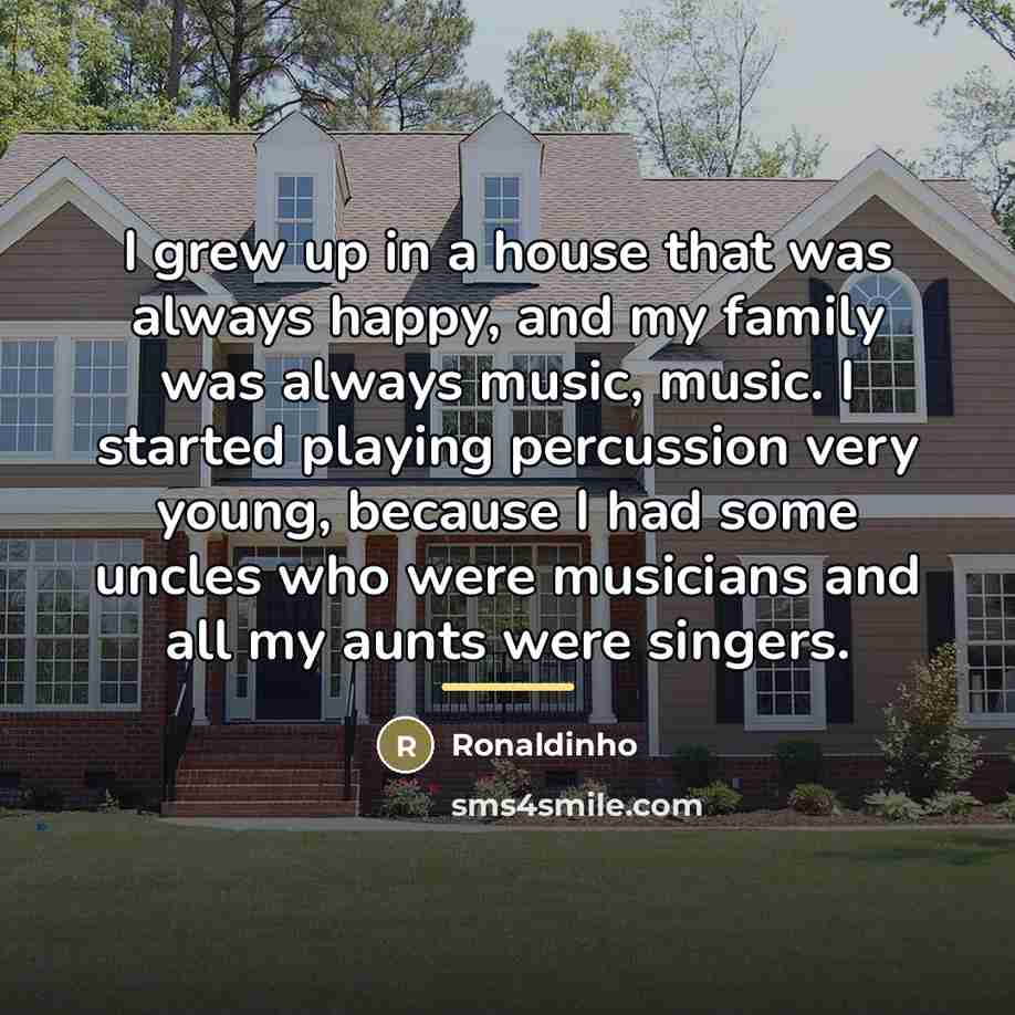 “I grew up in a house that was always happy,…” quote by Ronaldinho