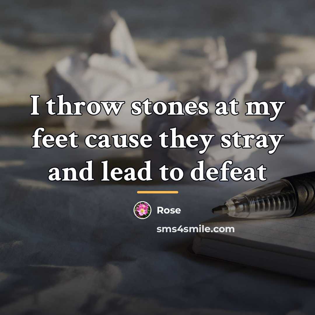 “I throw stones at my feet cause they stray and…” quote by Rose