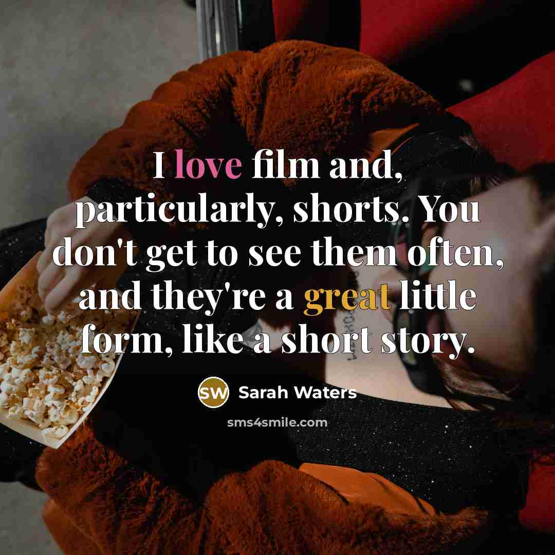 “I love film and, particularly, shorts. You don't get to…” quote by Sarah Waters
