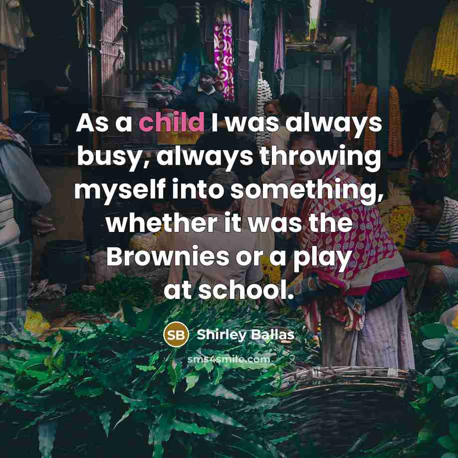 “As a child I was always busy, always throwing myself…” quote by Shirley Ballas