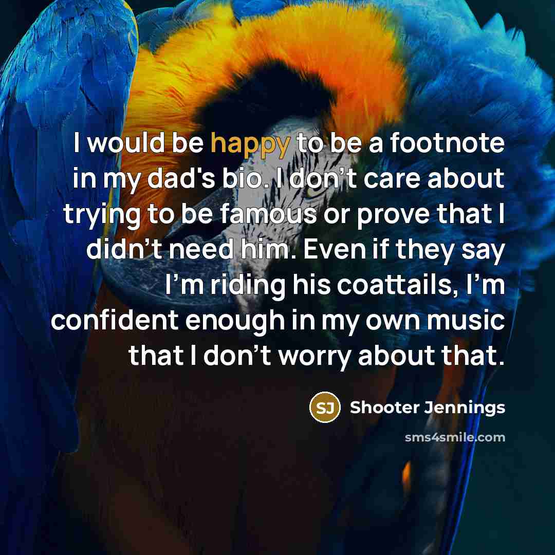 “I would be happy to be a footnote in my…” quote by Shooter Jennings