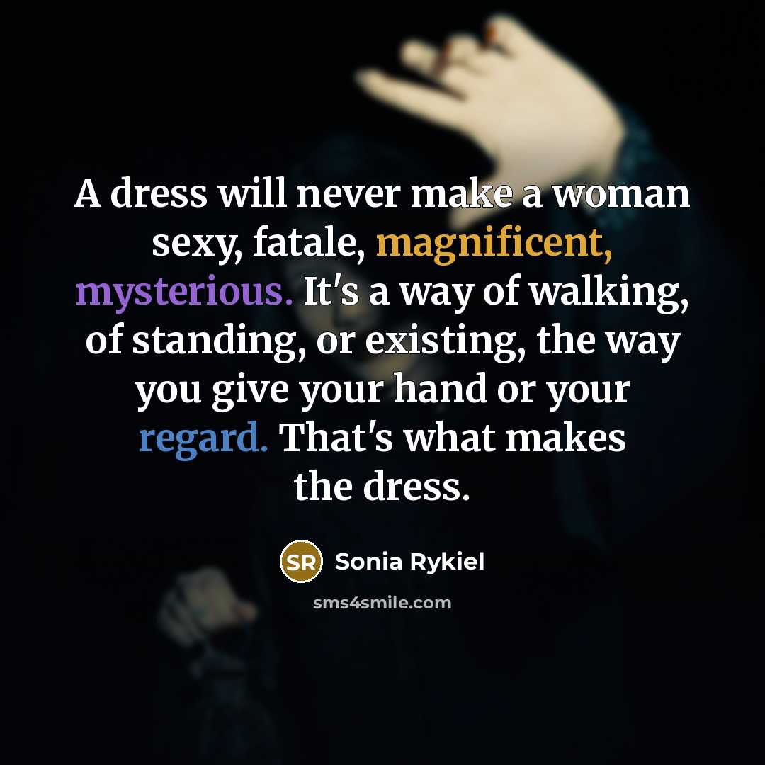 “A dress will never make a woman sexy, fatale, magnificent,…” quote by Sonia Rykiel