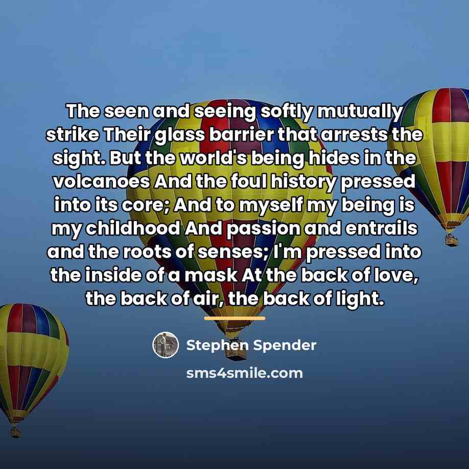 “The seen and seeing softly mutually strike Their glass barrier…” quote by Stephen Spender
