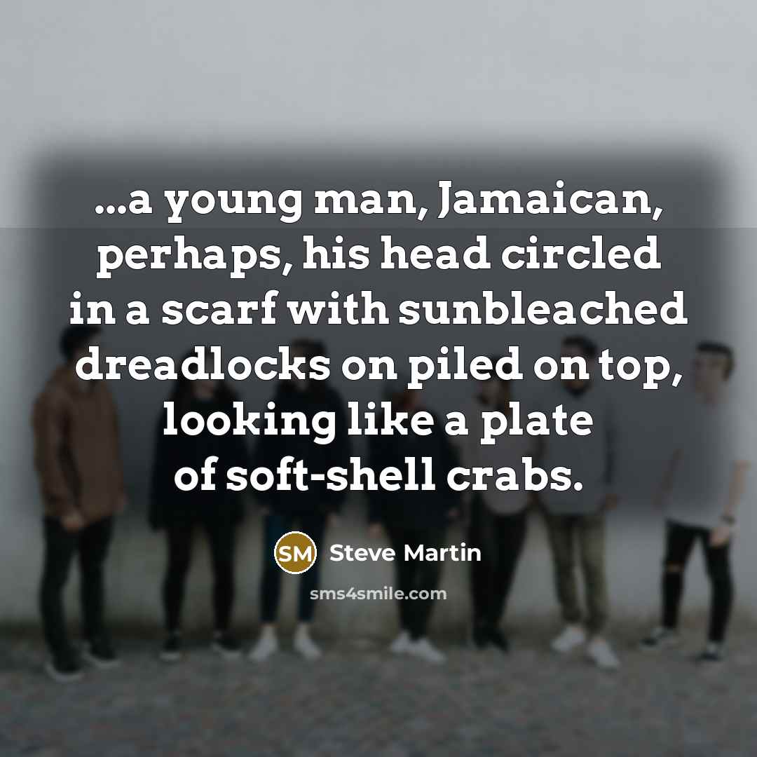 “...a young man, Jamaican, perhaps, his head circled in a…” quote by Steve Martin