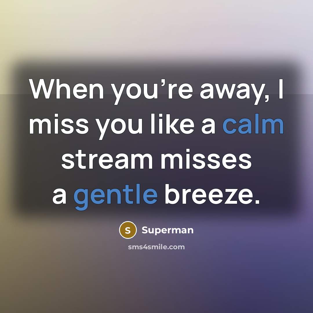 “When you're away, I miss you like a calm stream…” quote by Superman