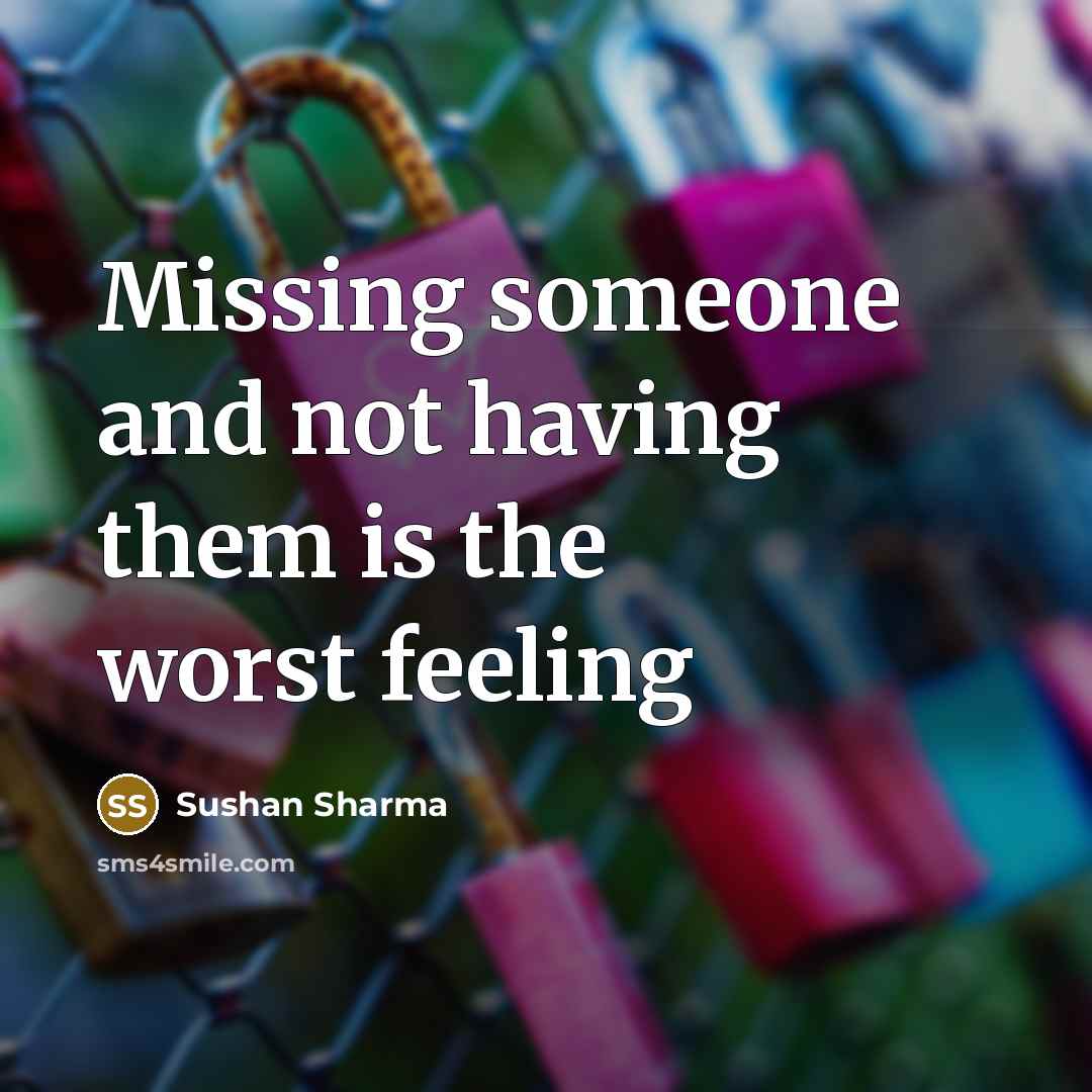 “Missing someone and not having them is the worst feeling…” quote by Sushan Sharma