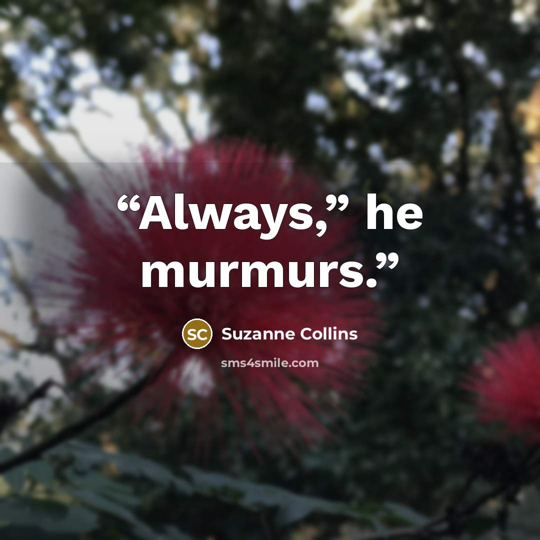“Always,” he murmurs.” quote by Suzanne Collins