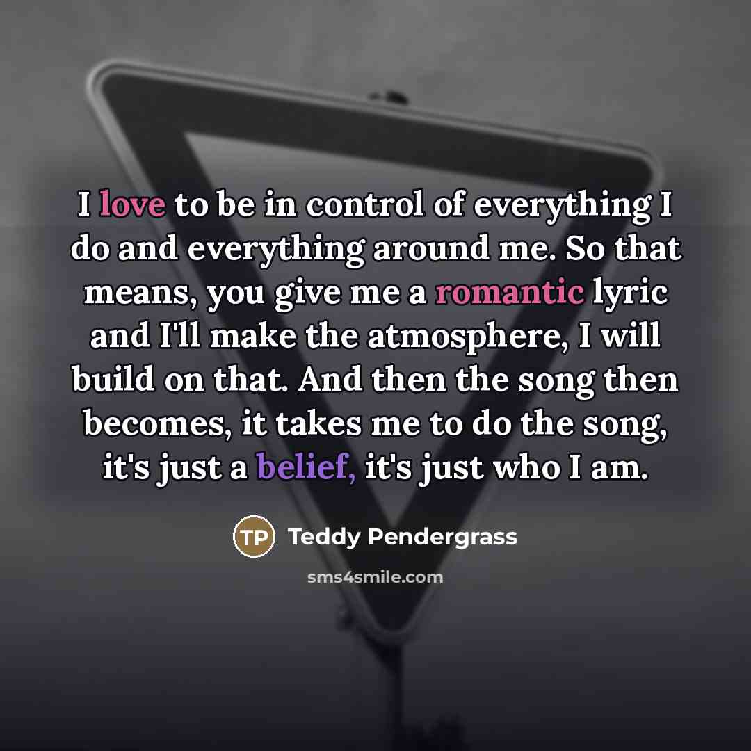“I love to be in control of everything I do…” quote by Teddy Pendergrass