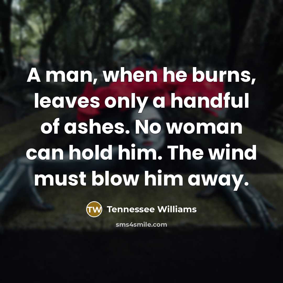 “A man, when he burns, leaves only a handful of…” quote by Tennessee Williams