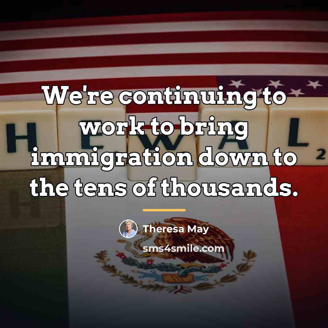“We're continuing to work to bring immigration down to the…” quote by Theresa May
