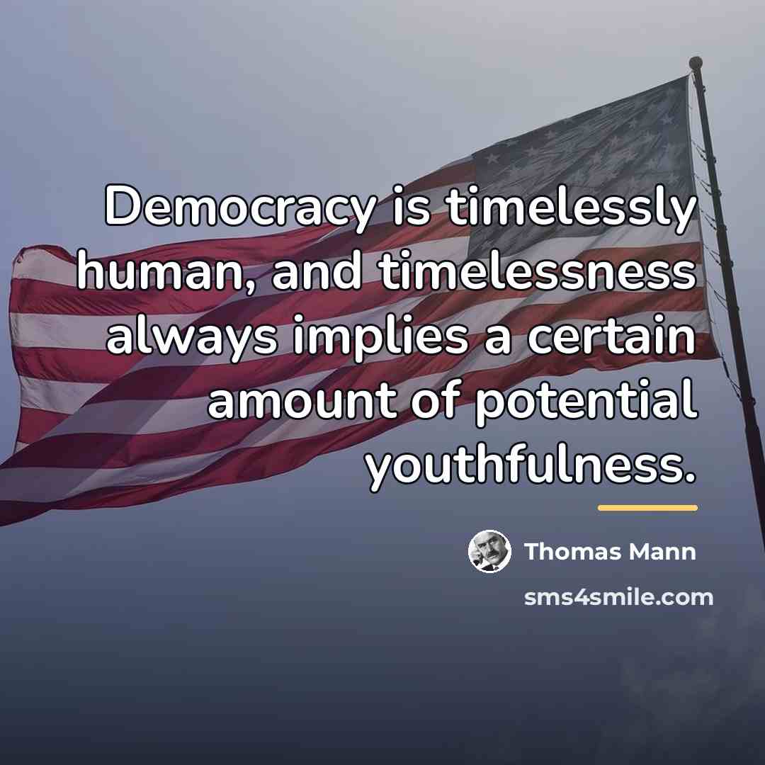 “Democracy is timelessly human, and timelessness always implies a certain…” quote by Thomas Mann
