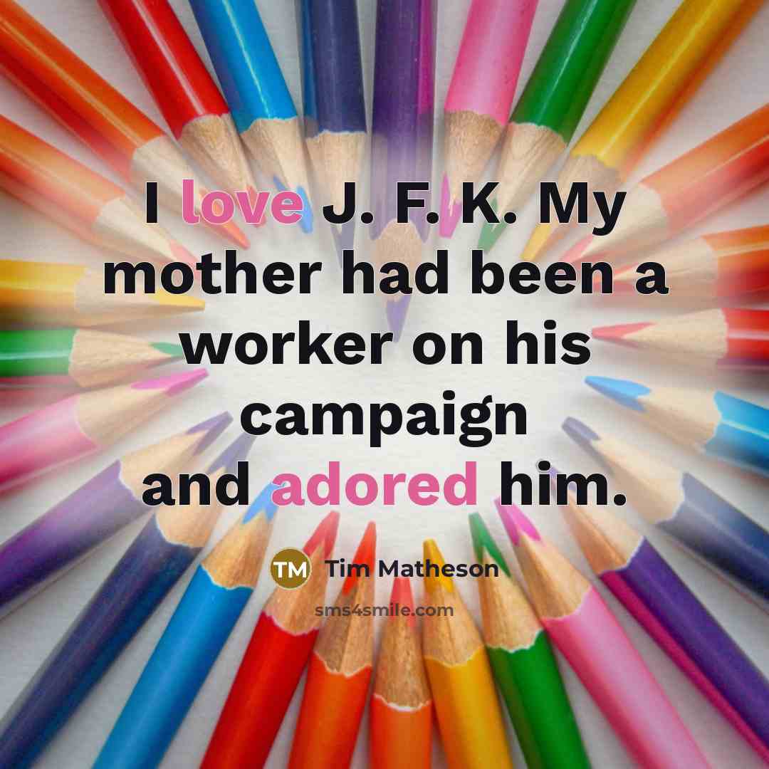 “I love J. F. K. My mother had been a…” quote by Tim Matheson