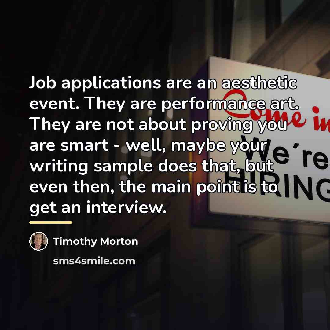 “Job applications are an aesthetic event. They are performance art.…” quote by Timothy Morton