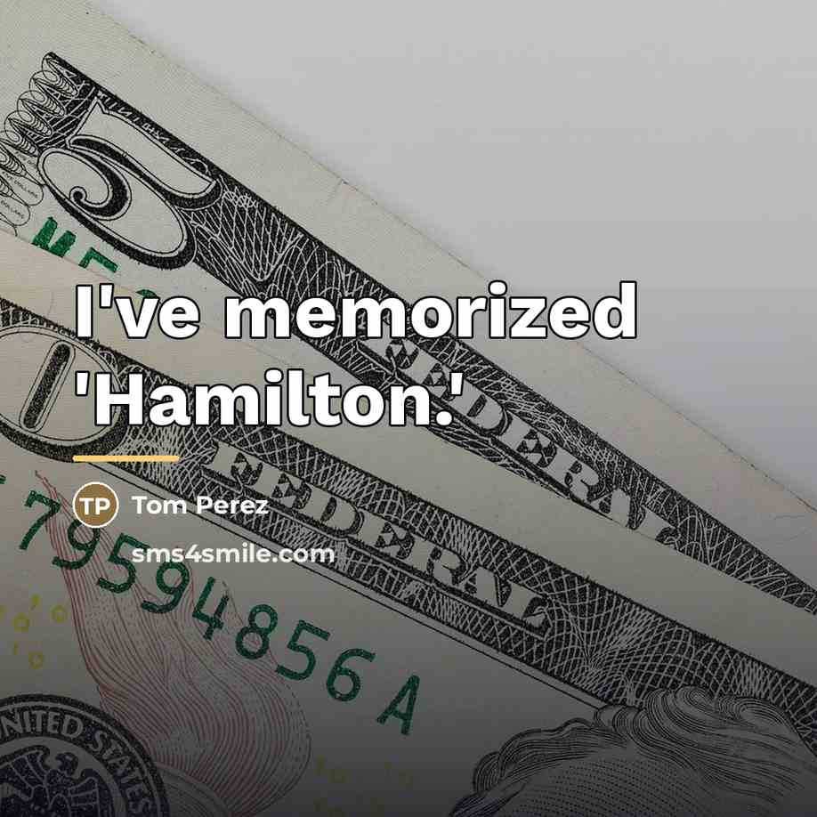 “I've memorized 'Hamilton.'…” quote by Tom Perez