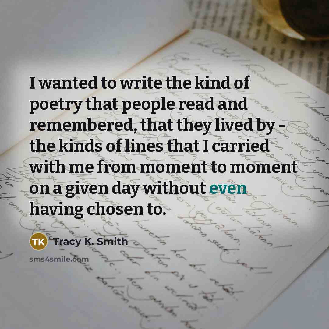 “I wanted to write the kind of poetry that people…” quote by Tracy K. Smith