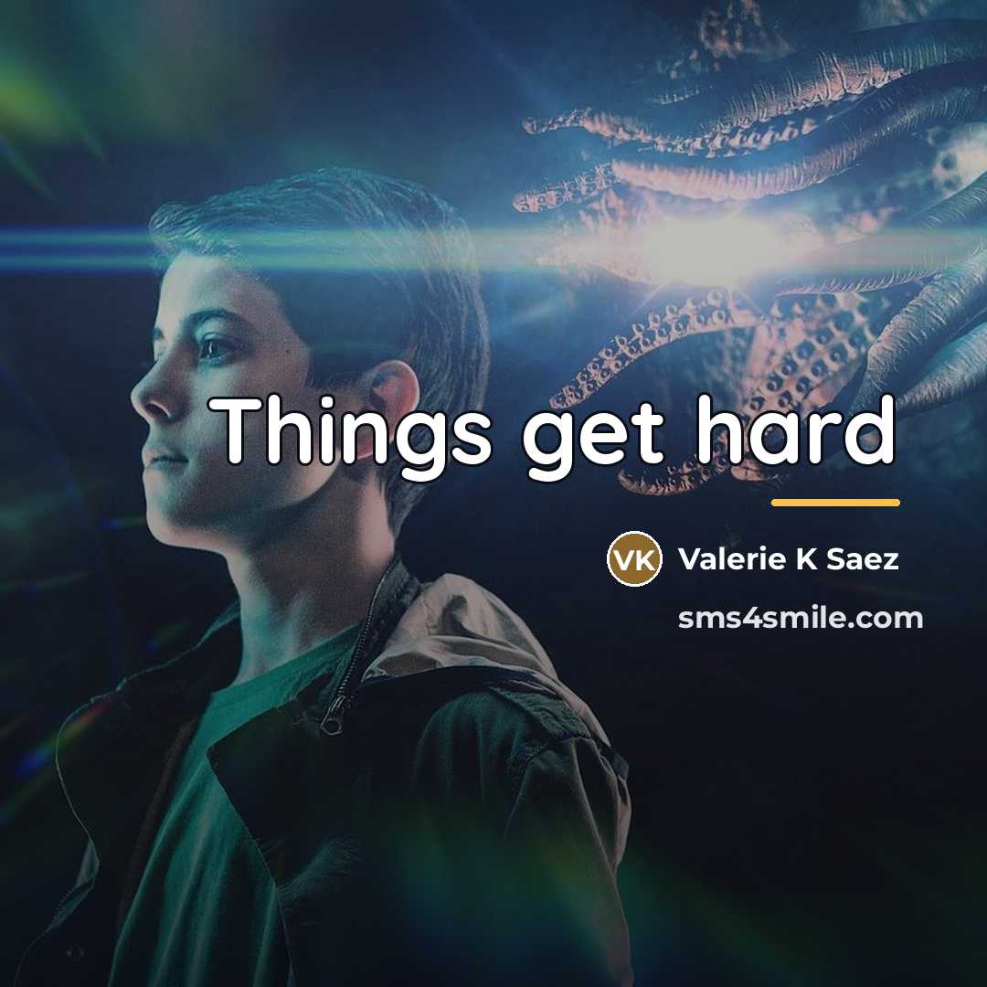 “Things get hard…” quote by Valerie K Saez