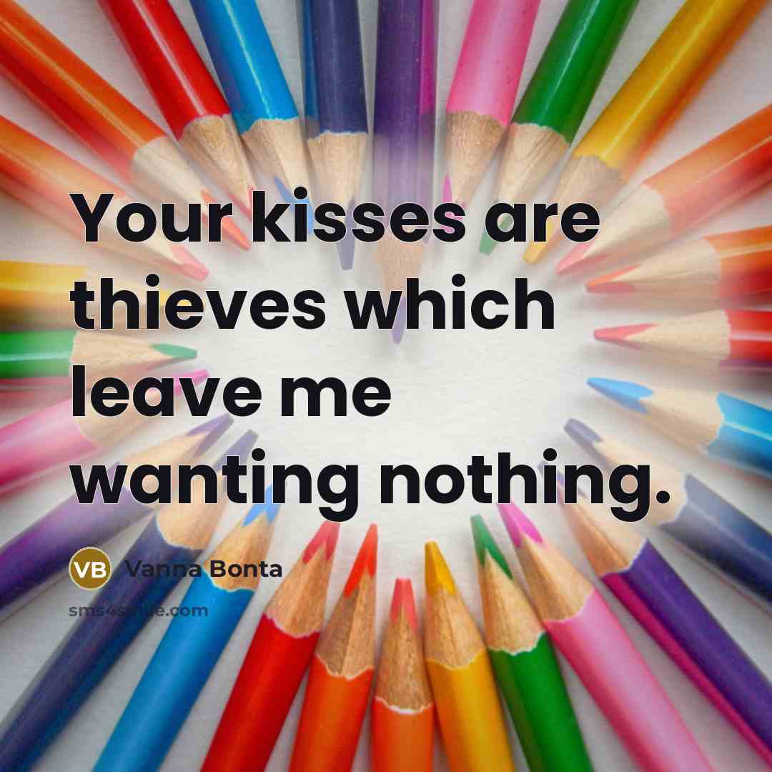 “Your kisses are thieves which leave me wanting nothing.” quote by Vanna Bonta