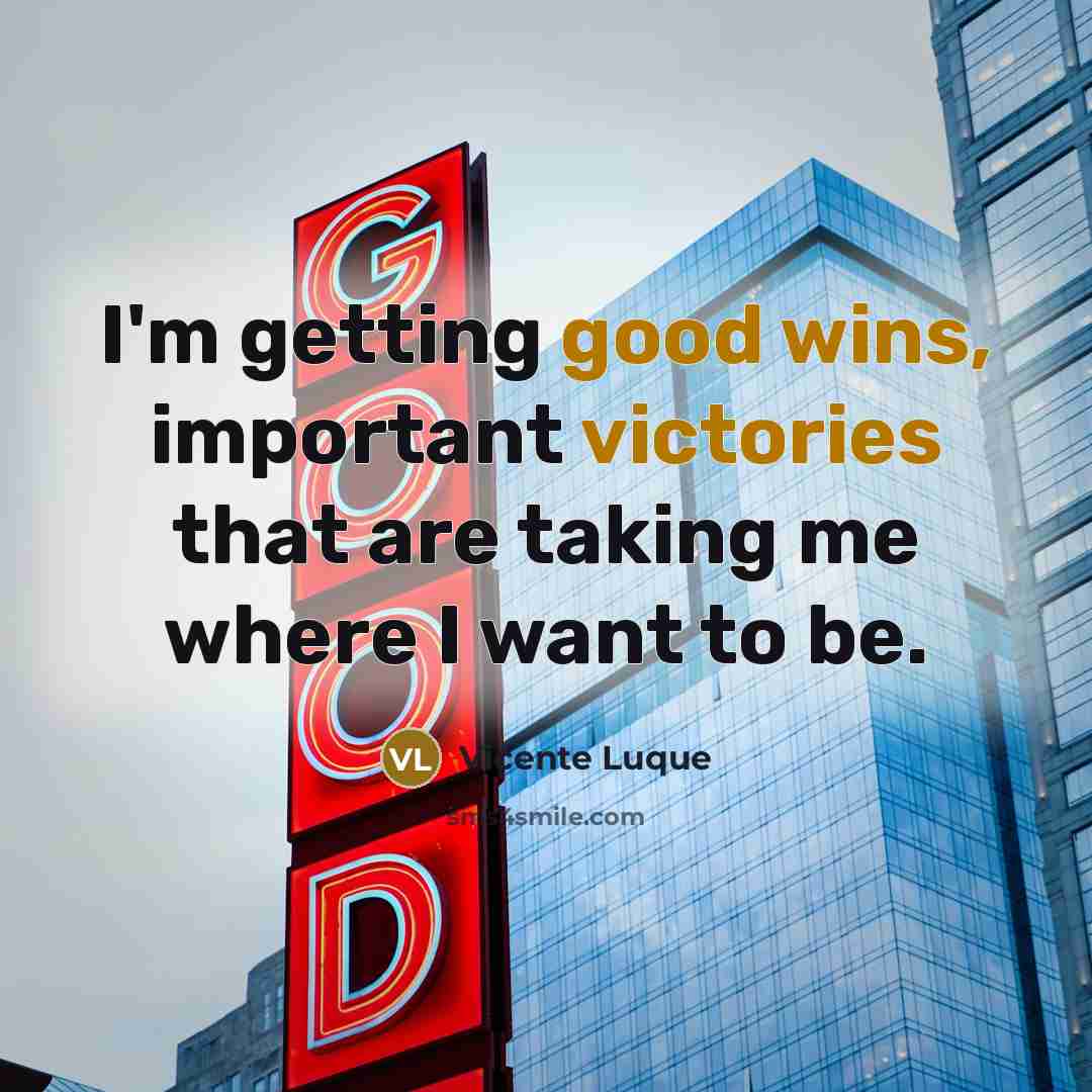 “I'm getting good wins, important victories that are taking me where I want to be.” quote by Vicente Luque