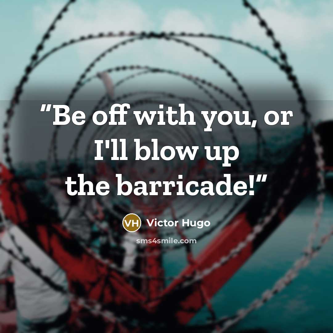 “Be off with you, or I'll blow up the barricade!” quote by Victor Hugo