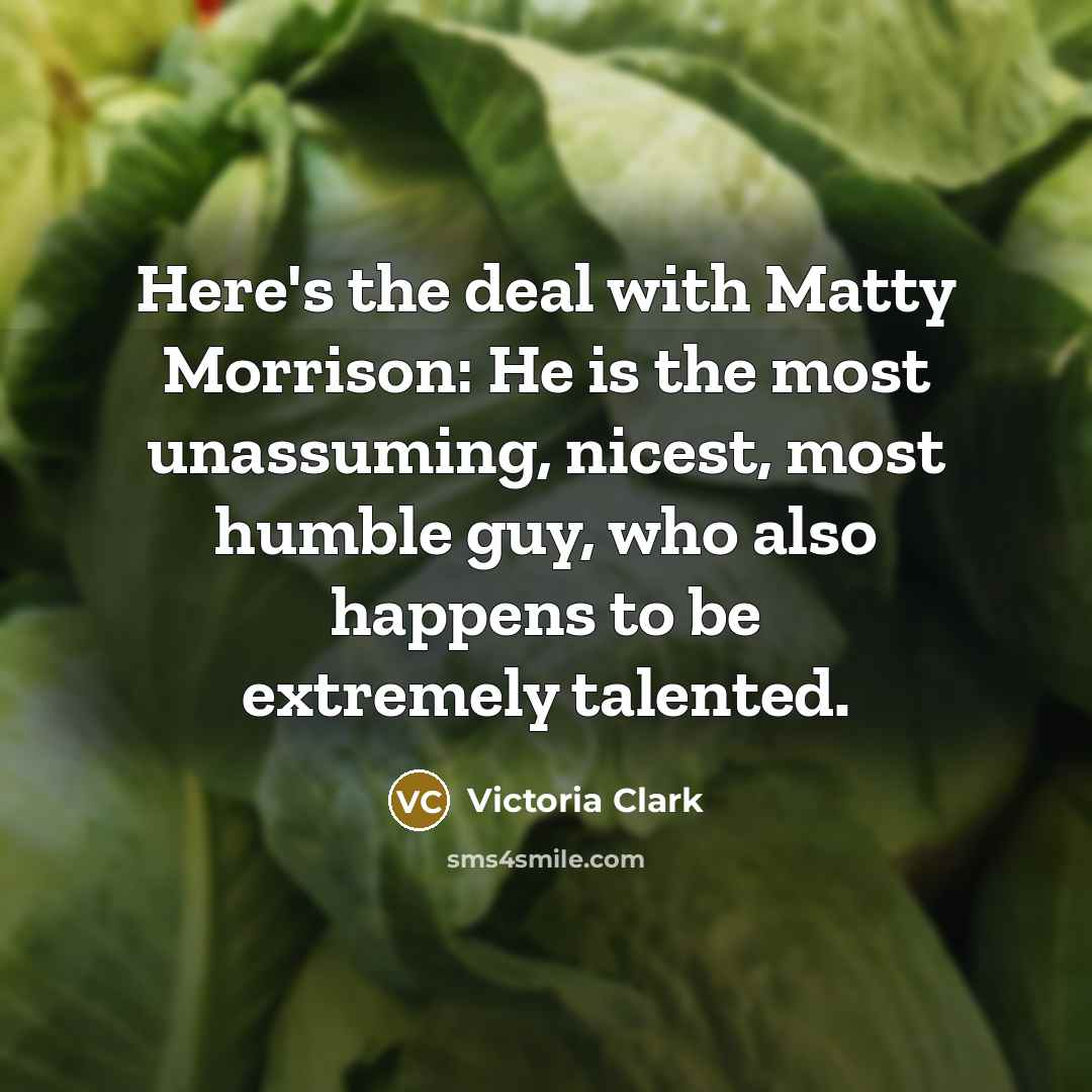 “Here's the deal with Matty Morrison: He is the most…” quote by Victoria Clark
